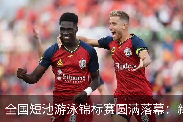 全国短池游泳锦标赛圆满落幕：新老选手共同创造佳绩